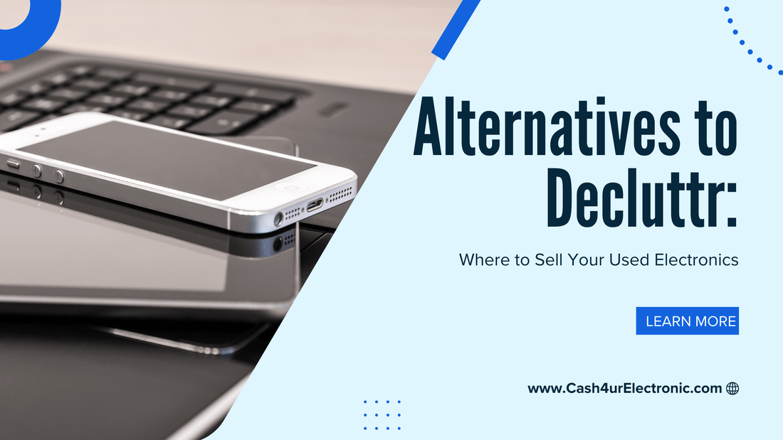 Alternatives to Decluttr: Where to Sell Your Used Electronics - Cash4URelectronic