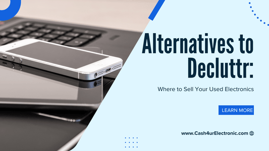 Alternatives to Decluttr: Where to Sell Your Used Electronics - Cash4URelectronic