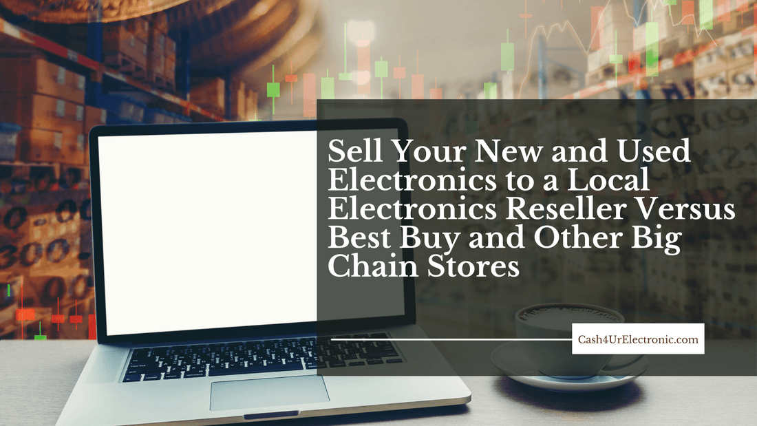 Sell Your New and Used Electronics to a Local Electronics Reseller Versus Best Buy and Other Big Chain Stores - Cash4URelectronic