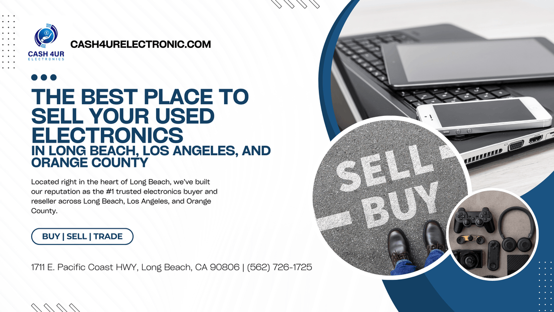 The Best Place to Sell Your Used Electronics in Long Beach, Los Angeles, and Orange County - Cash4URelectronic
