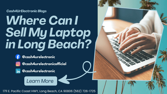 Where Can I Sell My Laptop in Long Beach? - Cash4URelectronic