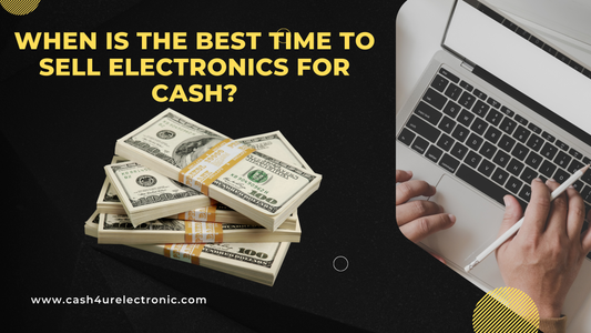 When Is the Best Time to Sell Electronics for Cash?
